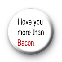 I love you more than Bacon badges