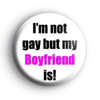Im Not Gay But My Boyfriend Is Badge