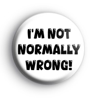 I'm Not Normally Wrong Badge