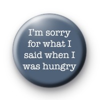 I'm Sorry For What I Said When I Was Hungry badge