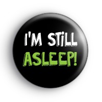 Im Still Asleep Badge