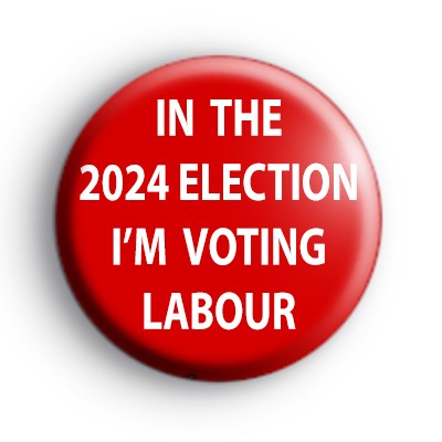 In The 2024 Election I'm Voting Labour Badge medium