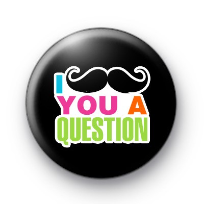 I Moustache you a question badges medium