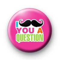 Pink I Moustache you a question Badge