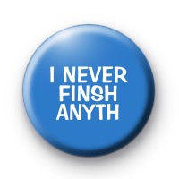 I Never Finish Anyth Button Badge