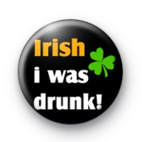 Irish i was Drunk badges