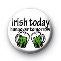 Irish today hungover tomorrow badges
