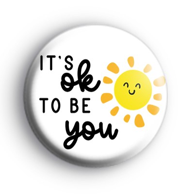 It Is Ok To Be You Sunshine Badge