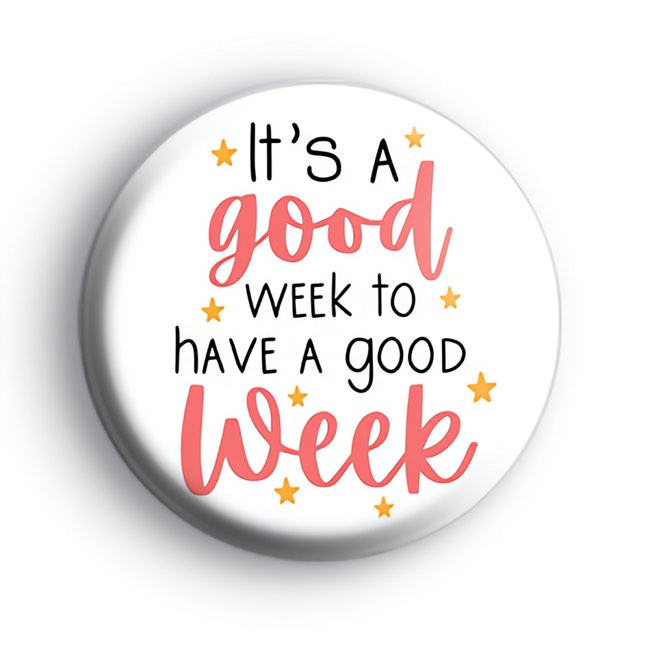 Its a Good Week To Have a Good Week Badge