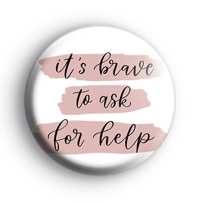 Its Brave To Ask For Help Badge