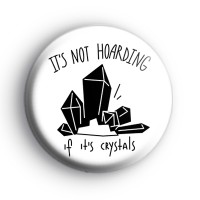 It's Not Hoarding If It's Crystals Badge thumbnail