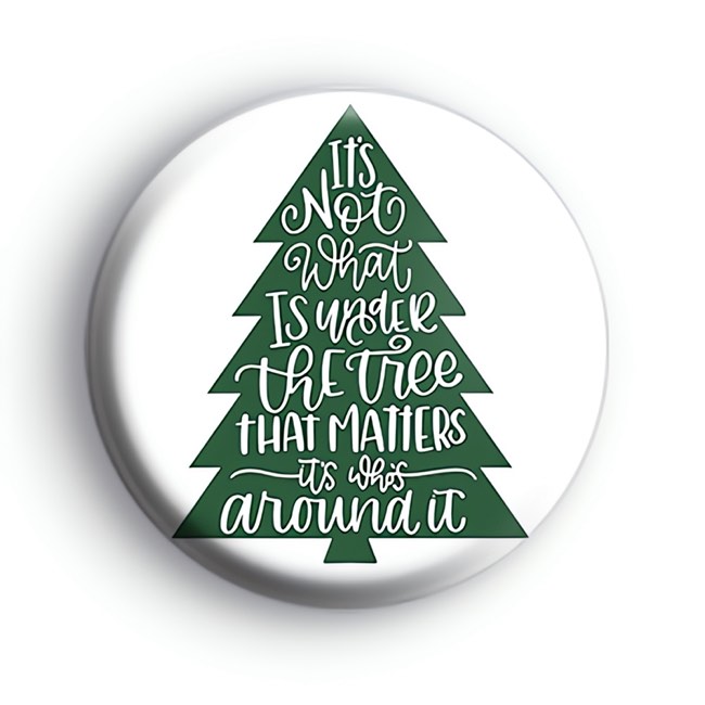 Its Not Whats Under The Tree That Matters Badge