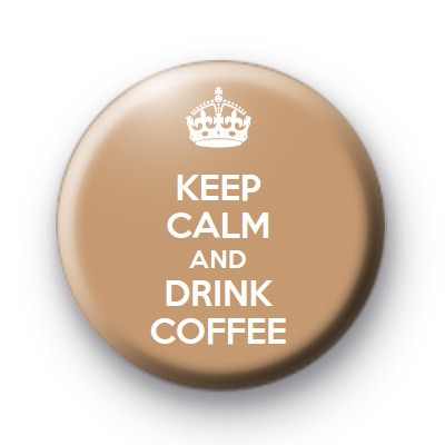 Keep Calm and Drink Coffee Button Badges : Kool Badges