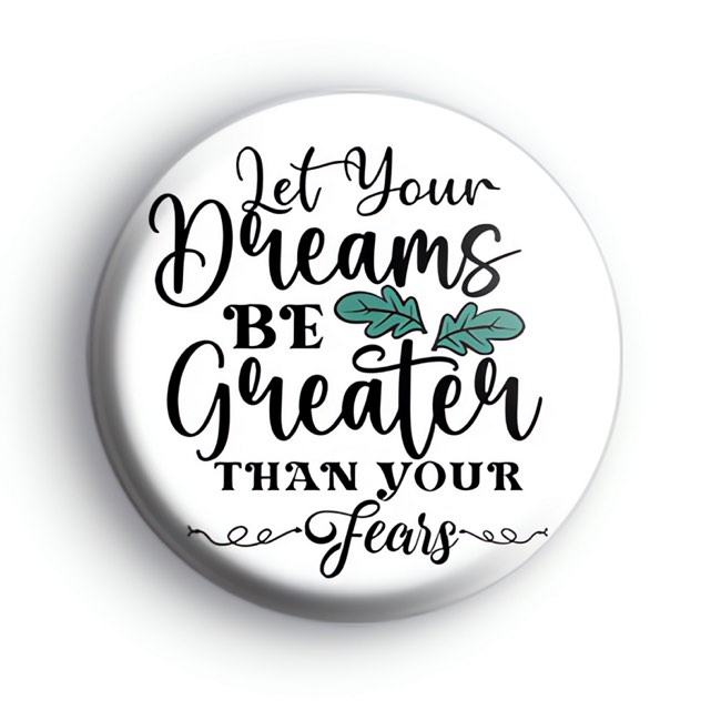 Let Your Dreams Be Greater Than Your Fears Badge