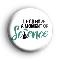 Lets Have A Moment Of Science Badge