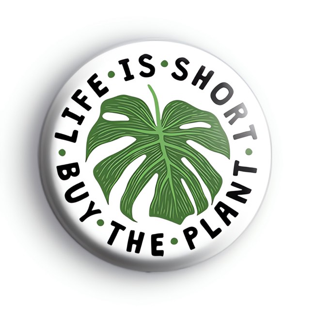 Life Is Short Buy The Plant Badge