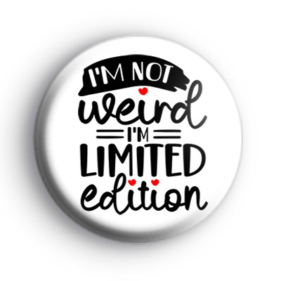 Im not weird Im Limited Edition Button Badge