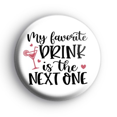 My Favourite Drink Is The Next One Badge