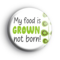 My Food is Grown Not Born Badge