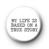 My Life is Based on a True Story Badge
