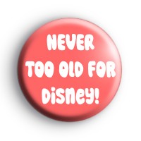Never Too Old For Disney Badge