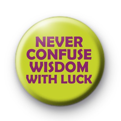 Never Confuse Wisdom With Luck badge