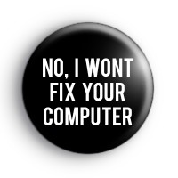 No i wont fix your computer Badge