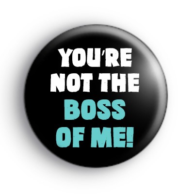 Not the boss of me Badge