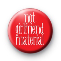Not Girlfriend Material Badge