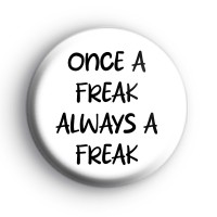 Once a freak, Always a freak badge