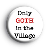 Only goth in the village badge