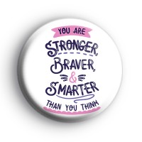 You Are Stronger, Braver and Smarter Than You Think Badge