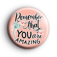 Remember That You Are Amazing Badge