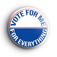 Vote For Me For Everything Badge