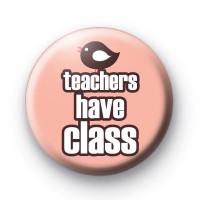 Teachers Have Class Button Badges