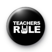 Teachers Rule Button Badges