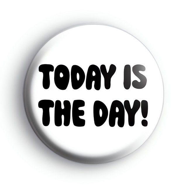 Today Is The Day Badge