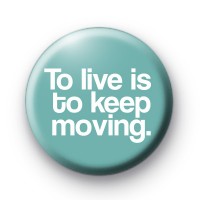 To Live is to Keep Moving Badges thumbnail