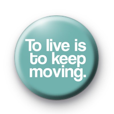 To Live is to Keep Moving Badges medium