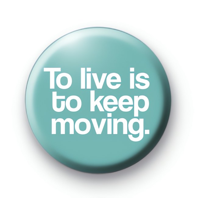 To Live is to Keep Moving Badges