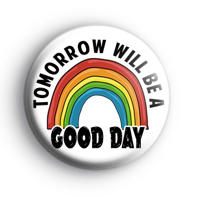 Tomorrow Will Be A Good Day Rainbow Badge