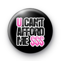 U Cant Afford Me Button Badges