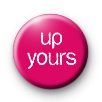 Up Yours Button Badge