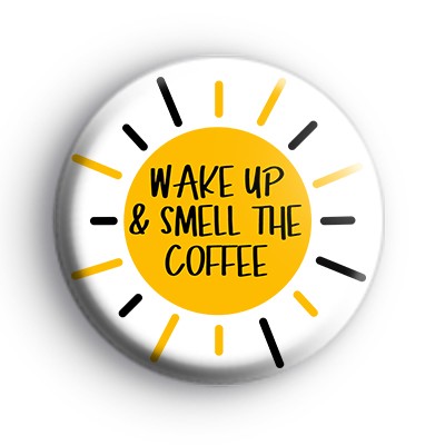 Wake Up And Smell The Coffee Badge