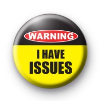 Warning I Have Issues Badge