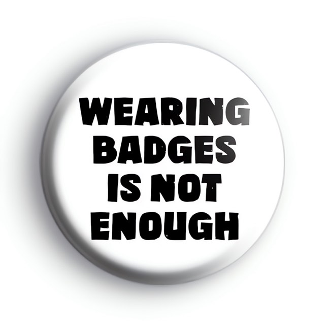 Wearing Badges Is Not Enough Badge