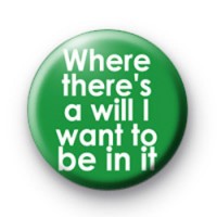 Where theres a Will i want to be in it badge