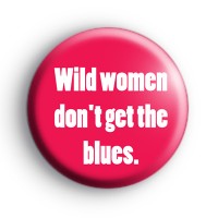 Wild Women Dont Get The Blues Badge
