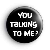 You Talking To Me Badge