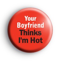 Your Boyfriend Thinks im Hot badge